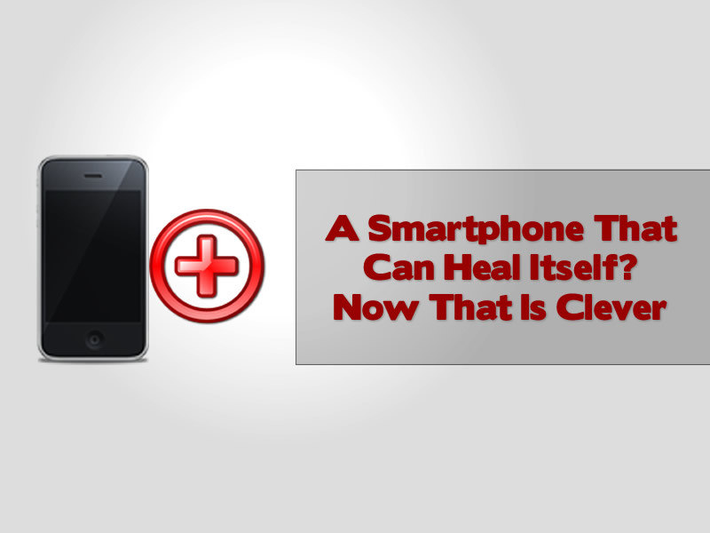 A Smartphone That Can Heal Itself Now That Is Clever