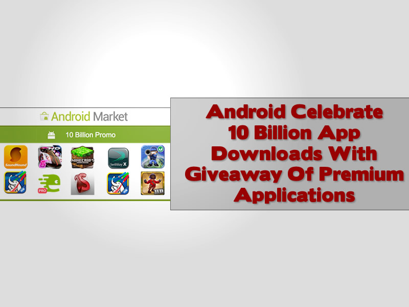 Android Celebrate 10 Billion App Downloads With Giveaway Of Premium Applications