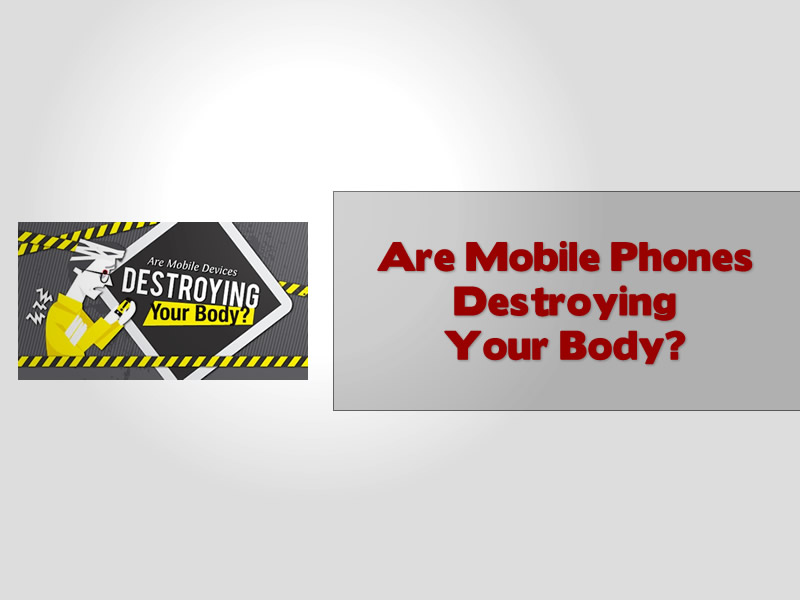 Are Mobile Phones Destroying Your Body