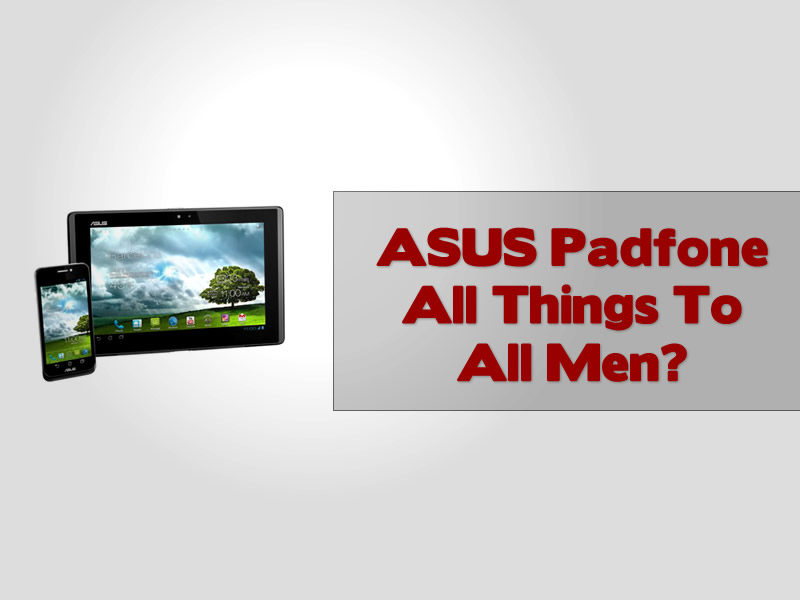 ASUS Padfone All Things To All Men