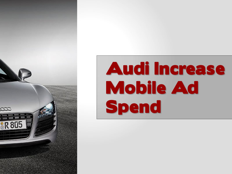 Audi Increase Mobile Ad Spending
