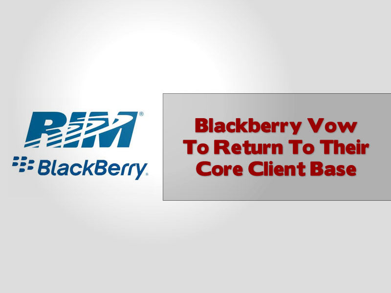 Blackberry Vow To Return To Their Core Client Base