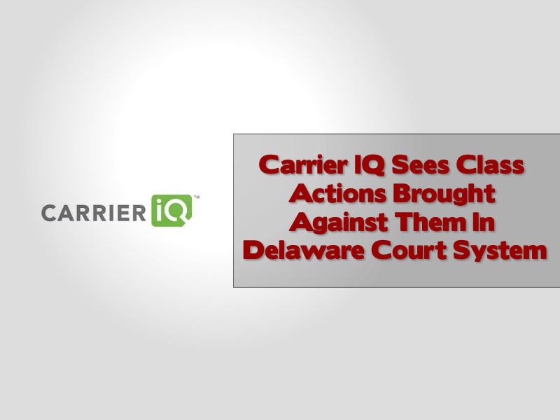 Carrier IQ Sees Class Actions Brought Against Them In Delaware Court System