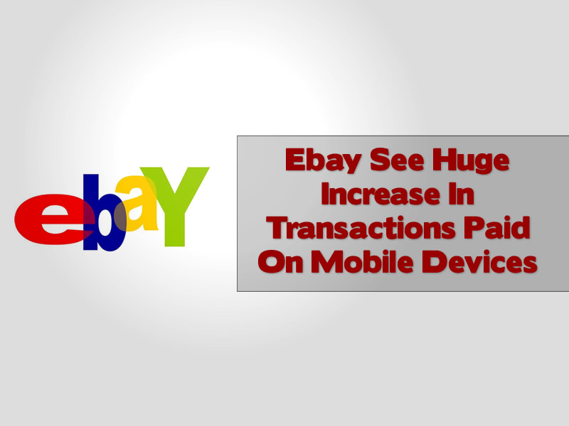 Ebay See Huge Increase In Transactions Paid On Mobile Devices
