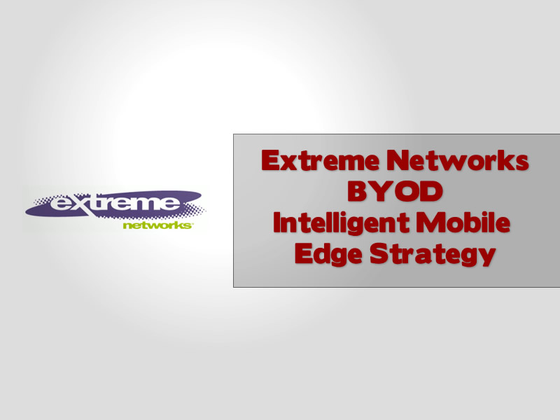 Extreme Networks BYOD Intelligent Mobile Edge Strategy