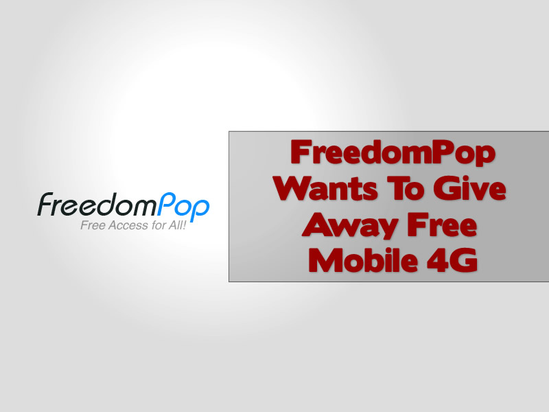 FreedomPop Wants To Give Away Free Mobile 4G