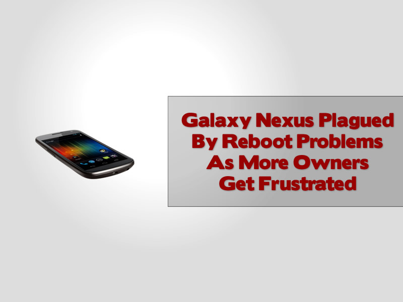 Galaxy Nexus Plagued By Reboot Problems As More Owners Get Frustrated