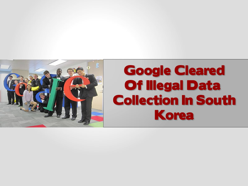 Google Cleared Of Illegal Data Collection In South Korea