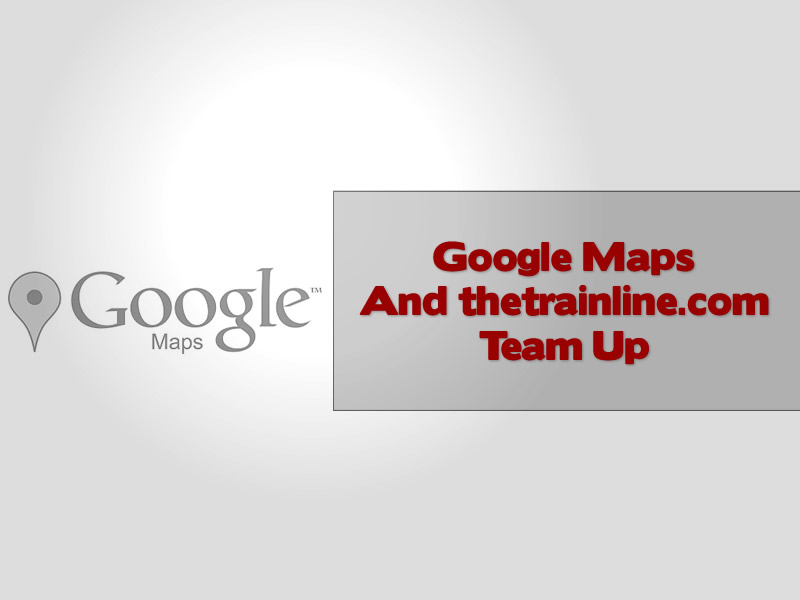 Google Maps And the train line Team Up
