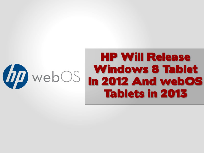 HP Will Release Windows 8 Tablet In 2012 And webOS Tablets in 2013