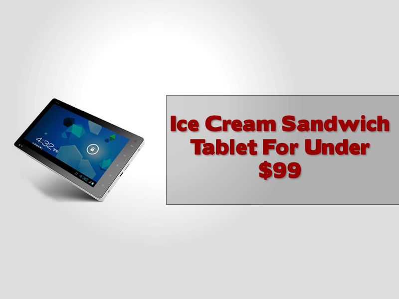 Ice Cream Sandwich Tablet For Under 99 dollars