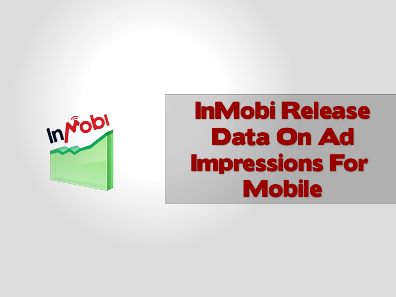 InMobi Release Data On Ad Impressions For Mobile