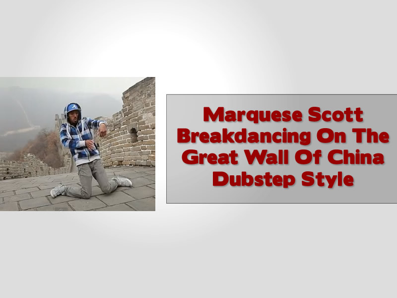 Marquese Scott Breakdancing On The Great Wall Of China Dubstep Style