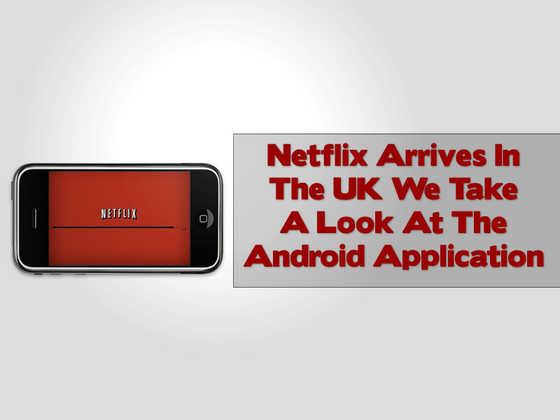 Netflix Arrives In The UK We Take A Look At The Android Application