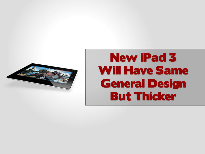 New iPad 3 Will Have Same General Design But Thicker