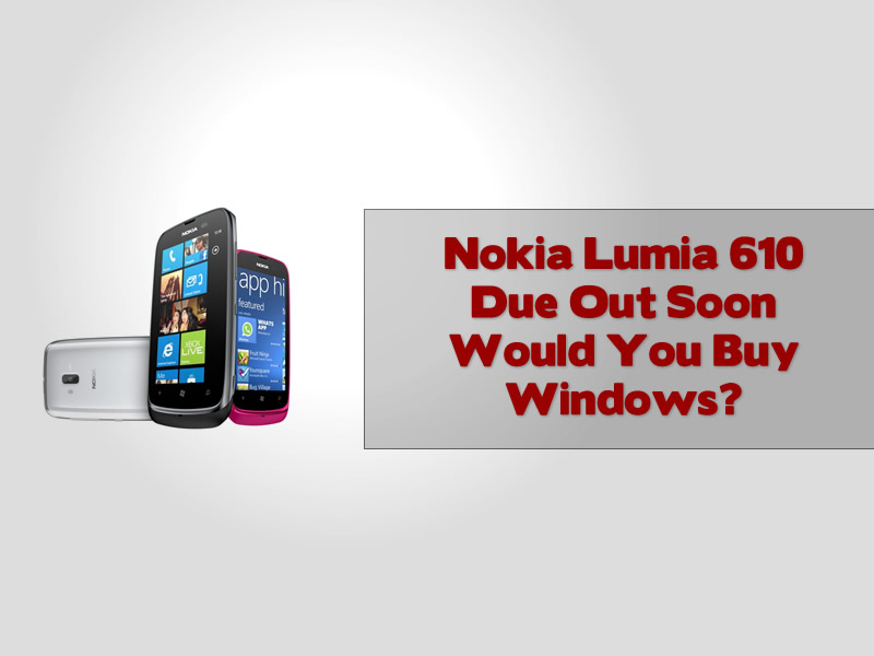 Nokia Lumia 610 Due Out Soon Would You Buy Windows