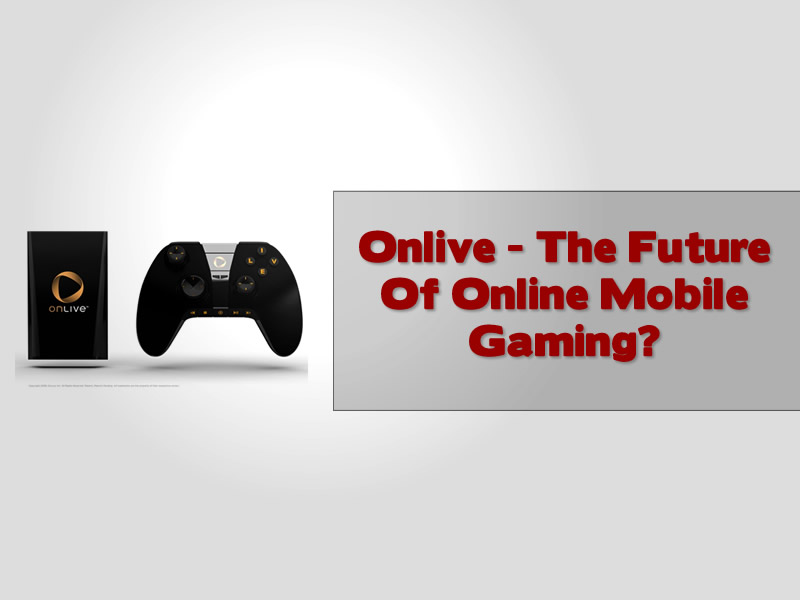 Onlive - The Future Of Online Mobile Gaming
