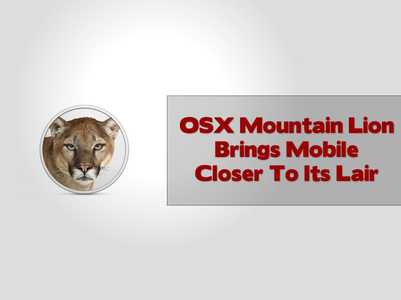 OSX Mountain Lion Brings Mobile Closer To Its Lair