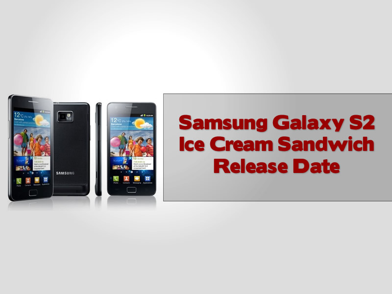 Samsung Galaxy S2 Ice Cream Sandwich Release Date
