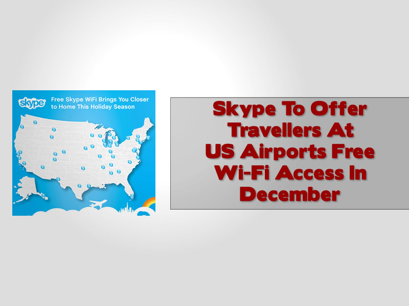 Skype To Offer Travellers At US Airports Free Wi-Fi Access In December