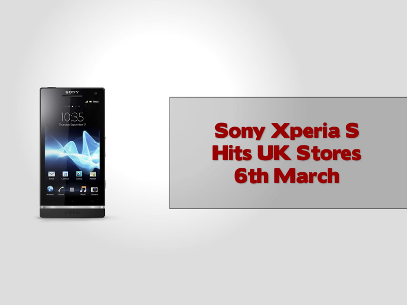 Sony Xperia S Hits UK Stores 6th March