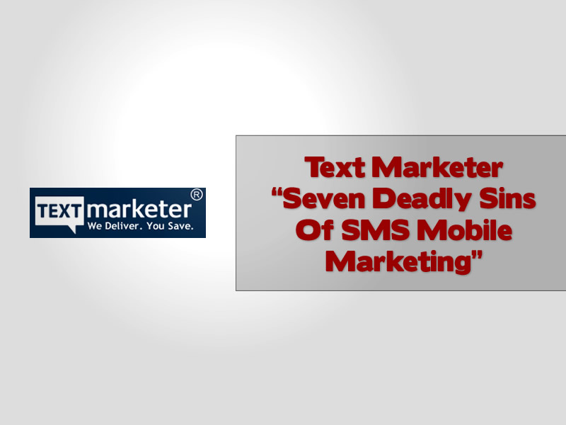 Text Marketer Seven Deadly Sins Of SMS Mobile Marketing