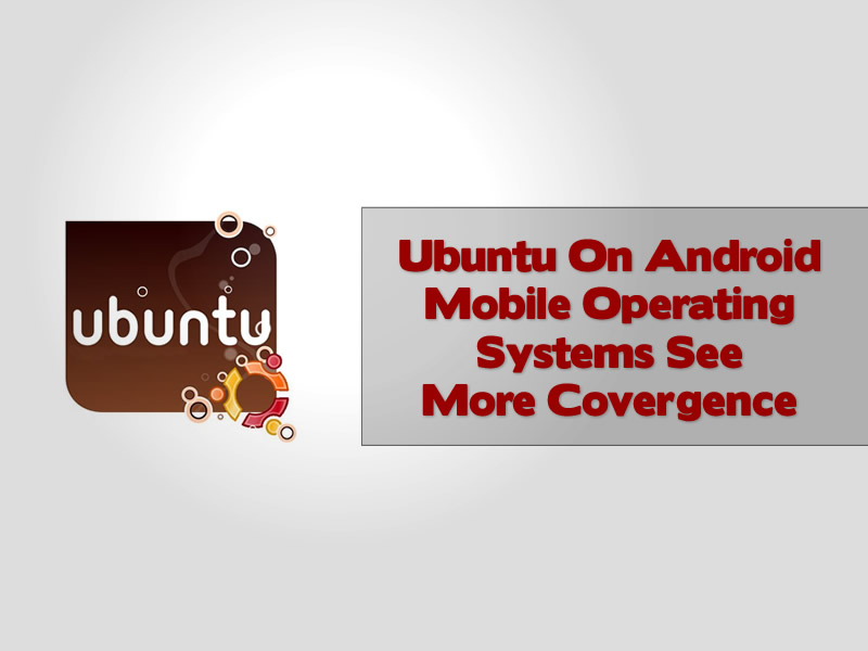 Ubuntu On Android Mobile Operating Systems See More Covergence