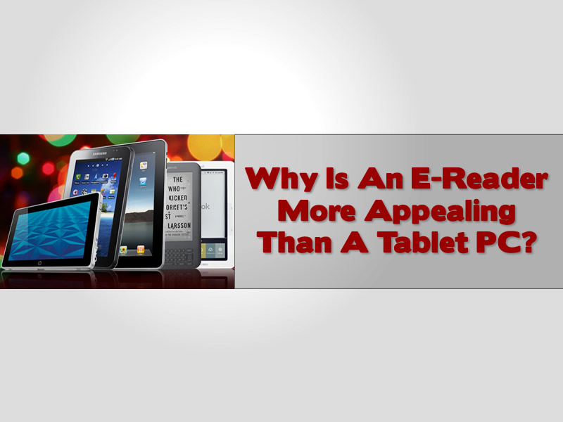 Why Is An E-Reader More Appealing Than A Tablet PC